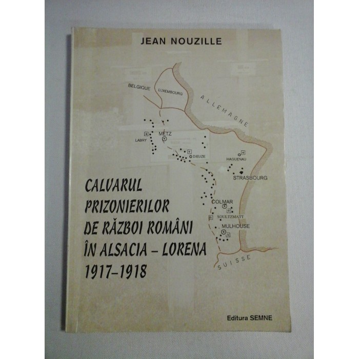 CALVARUL PRIZONIERILOR DE RAZBOI ROMANI IN ALSACIA - LORENA 1917-1918 - Jean NOUZILLE